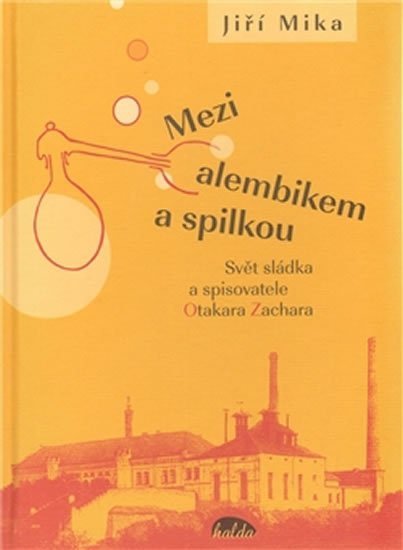 Mezi alembikem a spilkou - Svět sládka a spisovatele Otakara Zachara - Jiří Míka