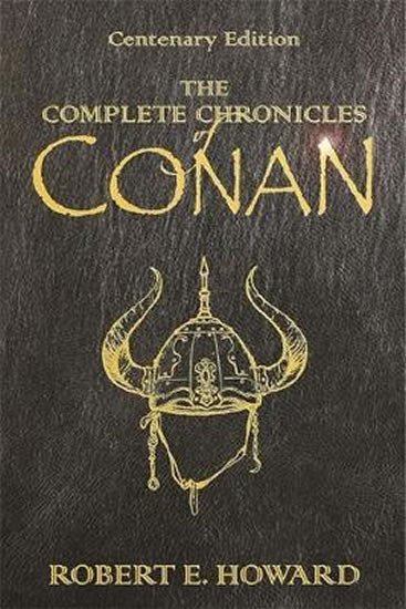 Levně The Complete Chronicles Of Conan : Centenary Edition - Robert Ervin Howard