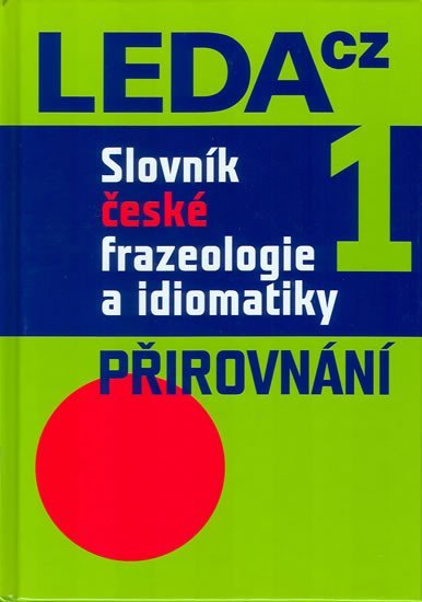 Slovník české frazeologie a idiomatiky 1 – Přirovnání - František Čermák
