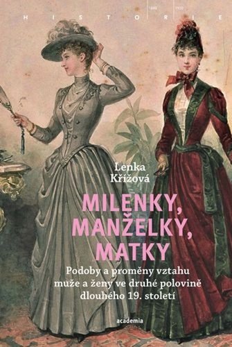 Levně Milenky, manželky, matky - Podoby a proměny vztahu muže a ženy ve druhé polovině dlouhého 19. století - Lenka Křížová