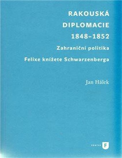 Levně Rakouská diplomacie 1848-1852. Zahraniční politika Felixe knížete Schwarzenberga - Jan Hálek