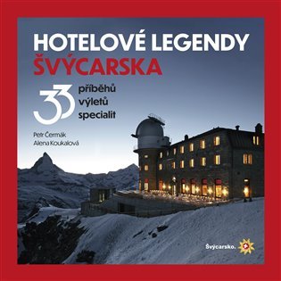 Hotelové legendy Švýcarska - 33 příběhů, výletů, specialit - Petr Čermák