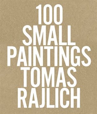 Levně 100 Small Paintings - Tomas Rajlich