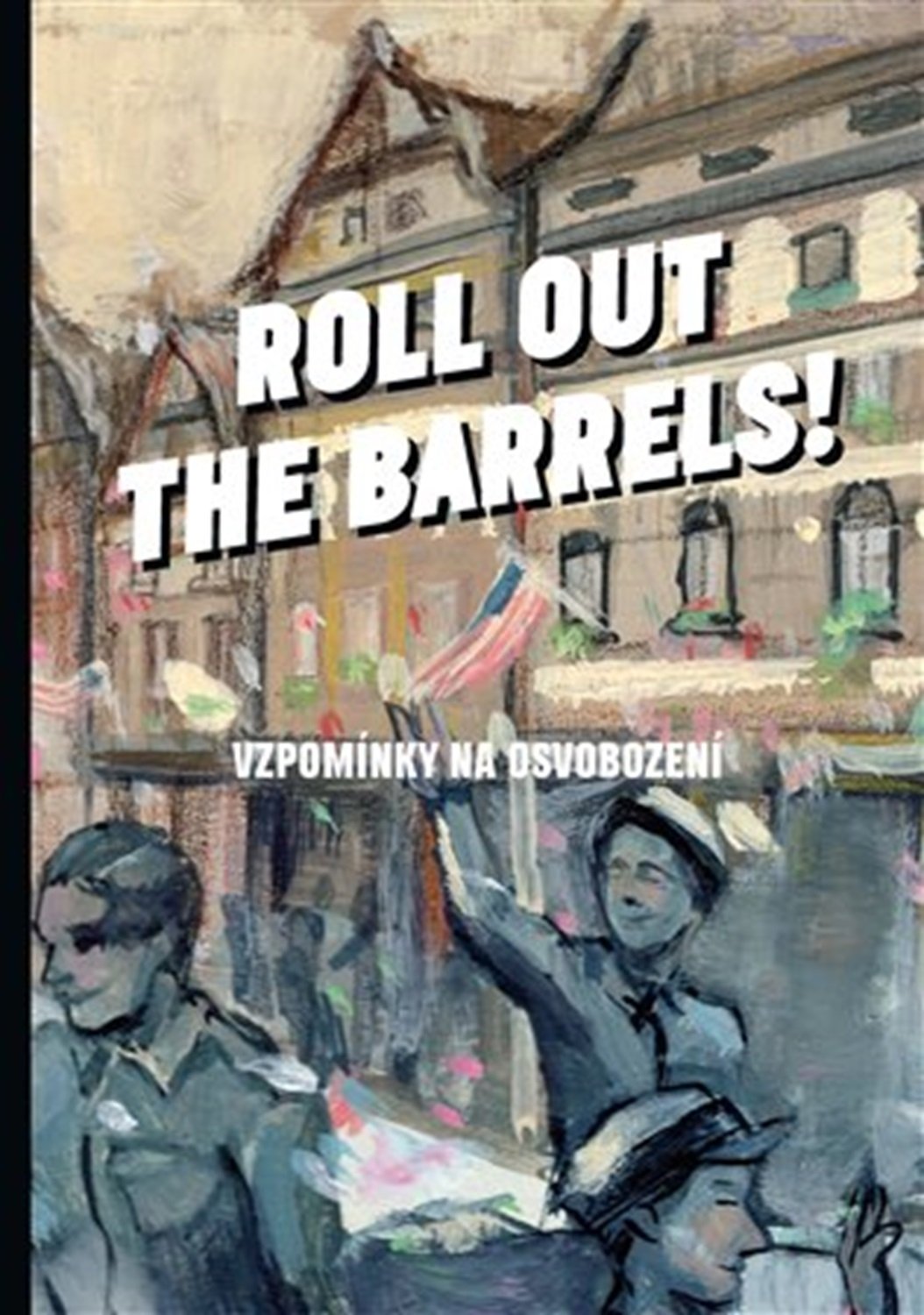 Levně Roll out the barrels - Vzpomínky na osvobození - Kristýna Plíhalová