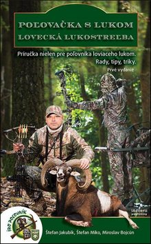 Levně Poľovačka s lukom Lovecká lukostreľba - Štefan Jakubík; Štefan Miko; Miroslav Bojcún