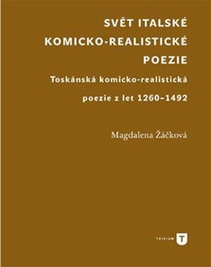 Svět italské komicko-realistické poezie - Toskánská komicko-realistická poezie z let 1260-1492 - Magdaléna Žáčková