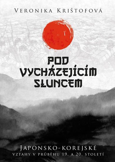 Levně Pod vycházejícím sluncem - Japonsko-korejské vztahy v průběhu 19. a 20. století - Veronika Krištofová