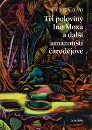 Levně Tři poloviny Ino Moxa a další amazonští čarodějové - César Calvo