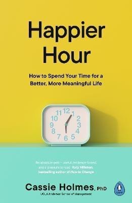 Levně Happier Hour: How to Spend Your Time for a Better, More Meaningful Life - Cassie Holmes
