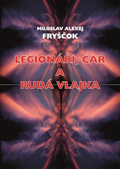 Levně Legionáři, car a rudá vlajka - Miloslav Alexej Fryščok