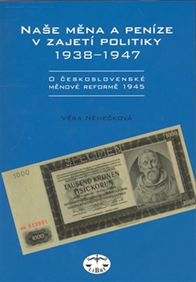Levně Naše měna a peníze v zajetí politiky 1938-1947 - Věra Němečková