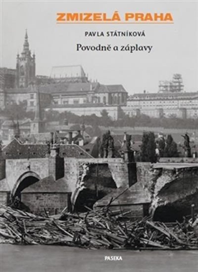 Levně Zmizelá Praha - Povodně a záplavy - Pavla Státníková