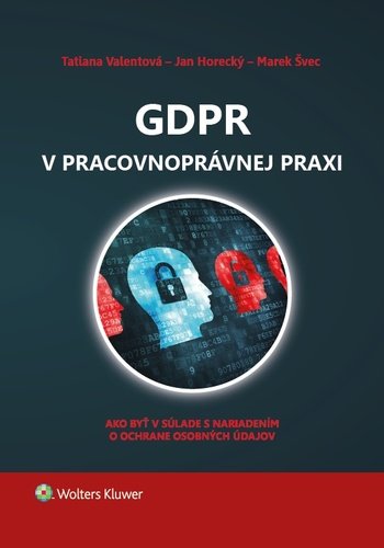 Levně GDPR v pracovnoprávnej praxi - Tatiana Valentová; Jan Horecký; Marek Švec