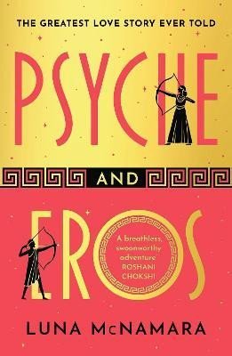 Psyche and Eros: The spellbinding and hotly-anticipated Greek mythology retelling that everyone´s talking about! - Luna McNamara