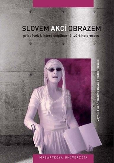 Levně Slovem, akcí, obrazem: Příspěvek k interdisciplinaritě tvůrčího procesu - Vladimír Havlík