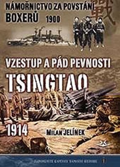 Levně Námořnictvo za povstání boxerů 1900 / Vzestup a pád pevnosti Tsingtao 1914 - Milan Jelínek