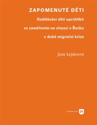 Levně Zapomenuté děti - Vzdělávání dětí uprchlíků se zaměřením na situaci v Řecku v době migrační krize - Jana Lejskeová