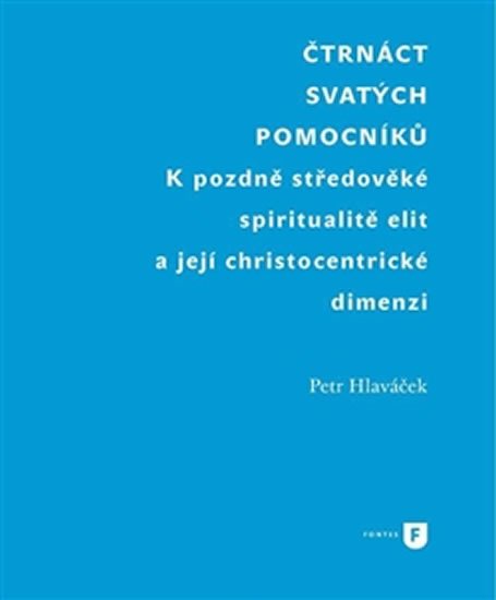 Levně Čtrnáct svatých pomocníků - K pozdně středověké spiritualitě elit a její christocentrické dimenzi - Petr Hlaváček