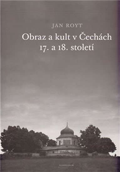 Levně Obraz a kult v Čechách 17. a 18. století - Jan Royt