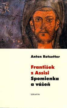 Levně František z Assisi Spomienka a vášeň - Anton Rotzetter