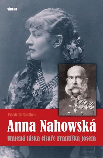Levně Anna Nahowská - Utajená láska císaře Františka Josefa - Friedrich Saathen