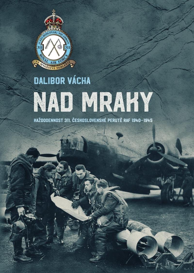 Levně Nad mraky - Každodennost 311. československé perutě RAF 1940-1945 - Dalibor Vácha