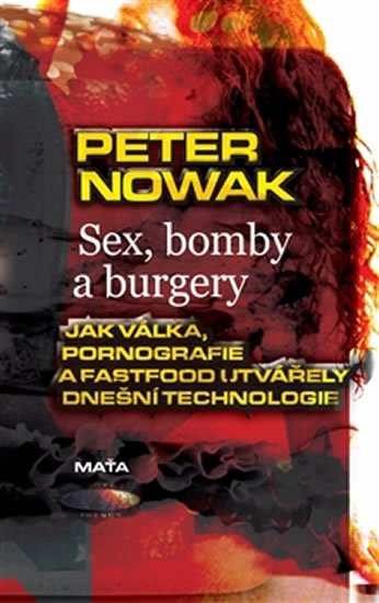 Levně Sex, bomby a burgery - Jak válka, pornografie a fastfood utvářely dnešní technologii - Peter Nowak