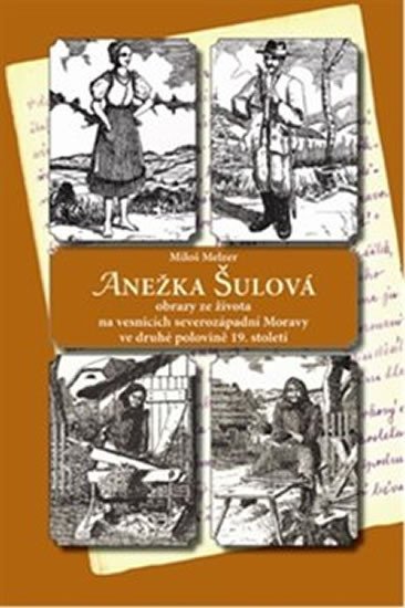 Levně Anežka Šulová - obrazy ze života na vesnicích severozápadní Moravy ve druhé polovině 19. století - Miloš Melzer