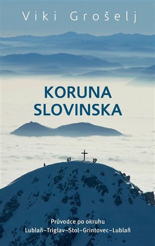 Levně Koruna Slovinska - Průvodce po okruhu Lublaň-Triglav-Stol-Grintovec-Lublaň - Viki Grošel