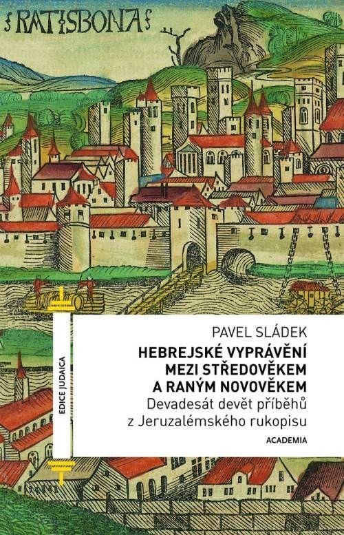 Hebrejské vyprávění mezi středověkem a raným novověkem - Devadesát devět příběhů z Jeruzalémského rukopisu - Pavel Sládek