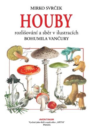 Houby - Rozlišování a sběr v ilustracích Bohumila Vančury - Mirko Svrček