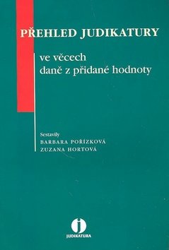 Přehled judikatury ve věcech daně z přidané hodnoty - Barbara Pořízková; Zuzana Hortová