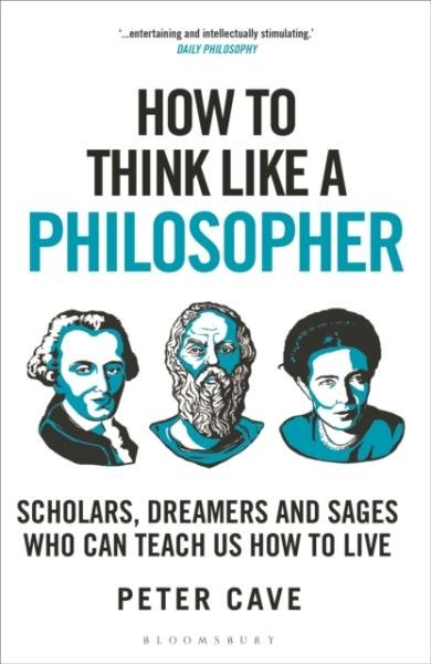 How to Think Like a Philosopher: Scholars, Dreamers and Sages Who Can Teach Us How to Live, 1. vydání - Peter Cave