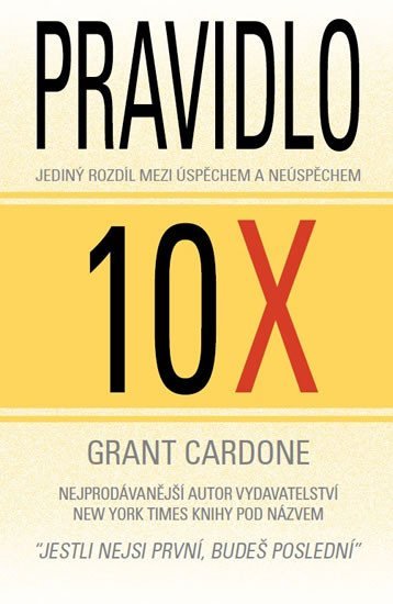 Levně Pravidlo 10X - Jediný rozdíl mezi úspěchem a neúspěchem - Grant Cardone
