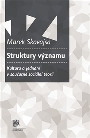 Levně Struktury významu - Kultura a jednání v současné sociální teorii - Marek Skovajsa