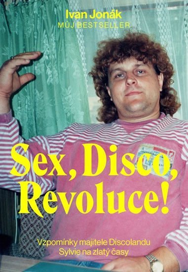 Levně Sex, Disco, Revoluce! - Vzpomínky majitele Discolandu Sylvie na zlatý časy - Ivan Jonák