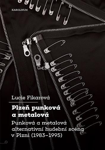 Levně Plzeň punková a metalová - Punková a metalová alternativní hudební scéna v Plzni (1983-1995) - Lucie Fikarová