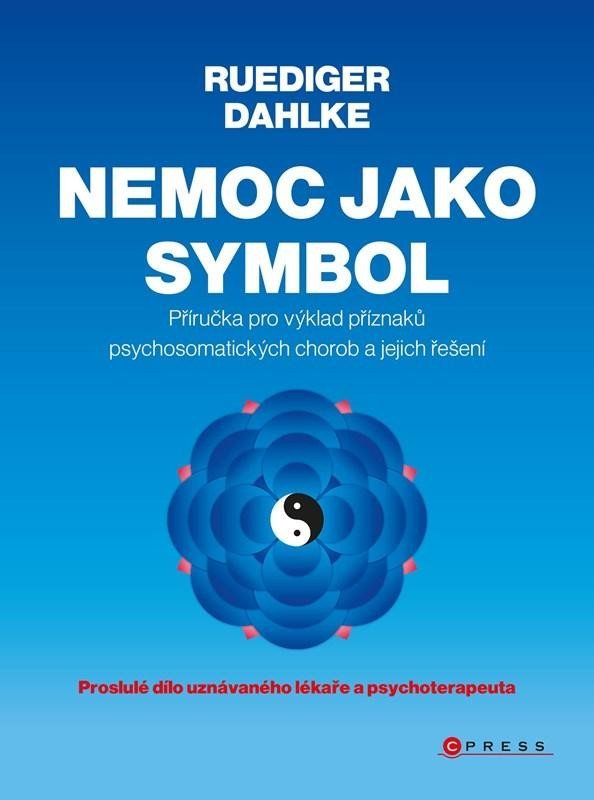 Levně Nemoc jako symbol - Příručka pro výklad příznaků psychosomatických chorob a jejich řešení, 2. vydání - Ruediger Dahlke