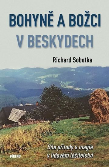 Levně Bohyně a božci v Beskydech - Síla přírody a magie v lidovém léčitelství - Richard Sobotka