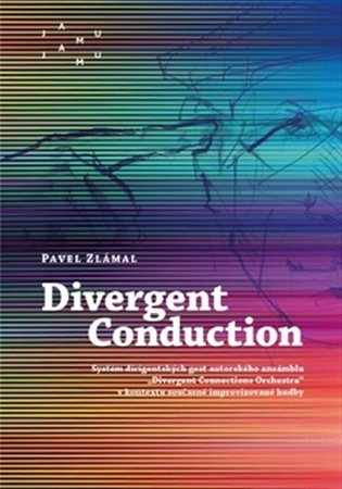 Levně Divergent Conduction - Systém dirigentských gest autorského ansámblu „Divergent Connections Orchestra - Pavel Zlámal