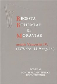 Regesta Bohemiae et Moraviae aetatis Venceslai IV. - Venceslai IV. TOMUS VI, Fontes archivi publici Litomericensis