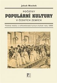 Počátky populární kultury v českých zemích - Tištěná média a velkoměstská kultura kolem roku 1900