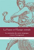 La France et l´Europe centrale - La construction des sa voirs réciproques a travers l´enseignement