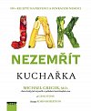 Jak nezemřít - Kuchařka 100 receptů na prevenci a odvrácení nemoci