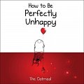 How to Be Perfectly Unhappy