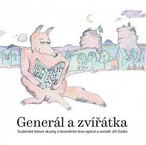Generál a zvířátka - Sudetské lidové skazky o boreálním lese vybral a seřadil Jiří Sádlo