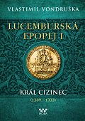 Lucemburská epopej I - Král cizinec (1309-1333)