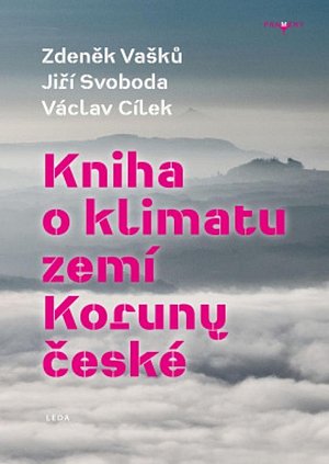 Kniha o klimatu zemí Koruny české - Jak se klima vyvíjelo, jaké klima nás čeká a co s tím můžeme dělat, 1.  vydání