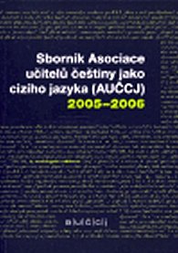 Sborník Asociace učitelů češtiny jako cizího jazyka (AUČCJ) 2005-6