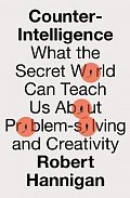 Counter-Intelligence: What the Secret World Can Teach Us About Problem-solving and Creativity